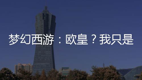 夢(mèng)幻西游：歐皇？我只是略懂億點(diǎn)