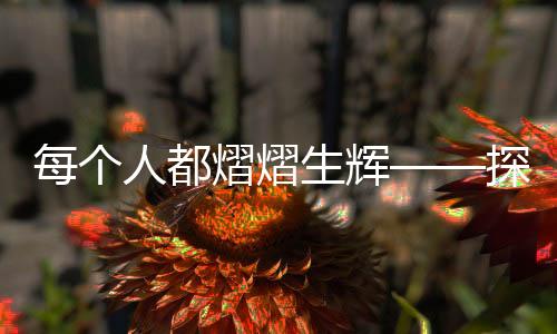 每個人都熠熠生輝——探尋人性的光輝與力量