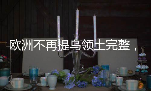 歐洲不再提烏領土完整，背后的意義與影響