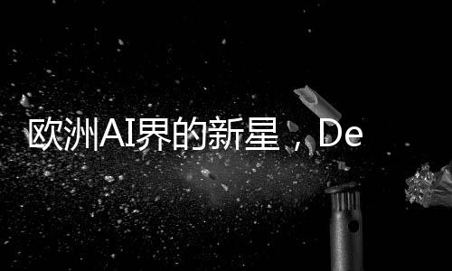 歐洲AI界的新星，DeepSeek帶來鼓舞人心的進(jìn)步