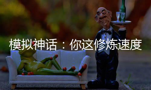 模擬神話：你這修煉速度太逆天
