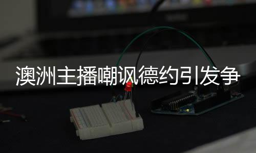 澳洲主播嘲諷德約引發(fā)爭(zhēng)議，被迫道歉事件