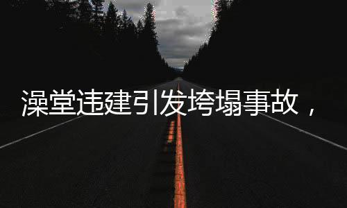 澡堂違建引發(fā)垮塌事故，造成兩人死亡