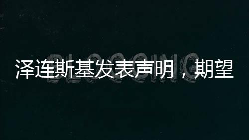 澤連斯基發(fā)表聲明，期望今年結(jié)束俄烏沖突