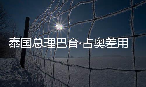 泰國(guó)總理巴育·占奧差用中文說(shuō)恭喜發(fā)財(cái)展現(xiàn)中泰友好交流新篇章