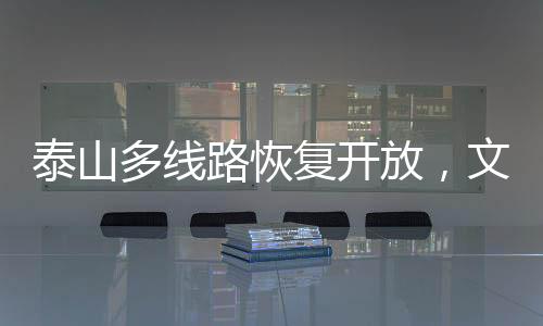 泰山多線路恢復(fù)開(kāi)放，文旅復(fù)蘇展現(xiàn)新篇章