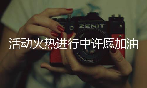 活動火熱進行中許愿加油，抽中一噸油，好運等你來！