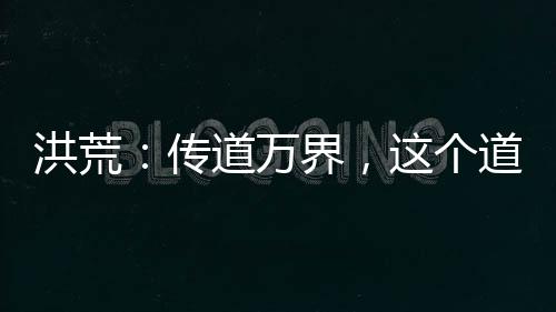 洪荒：傳道萬界，這個道祖不正經(jīng)