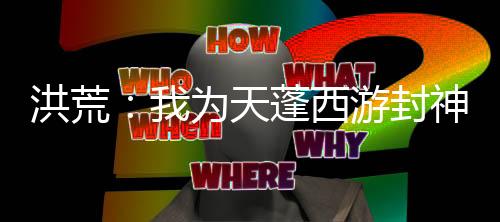 洪荒：我為天蓬西游封神