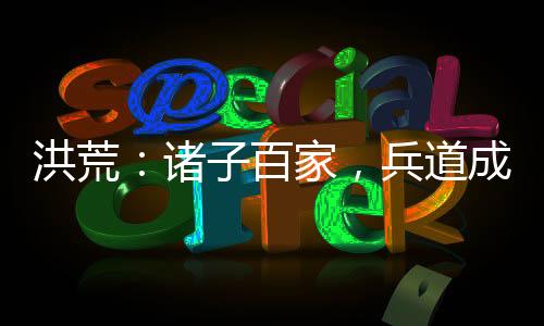 洪荒：諸子百家，兵道成祖