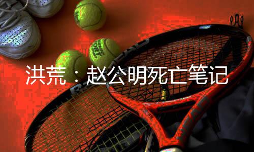 洪荒：趙公明死亡筆記