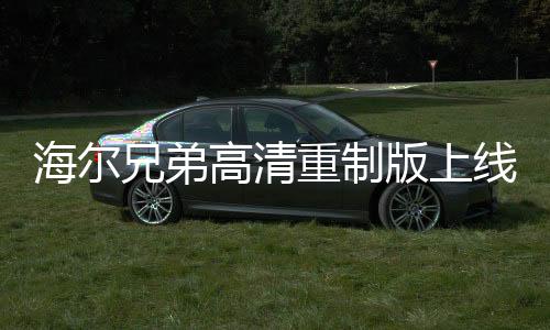 海爾兄弟高清重制版上線，掀起懷舊熱潮
