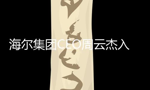 海爾集團CEO周云杰入駐頭條，開啟品牌新征程