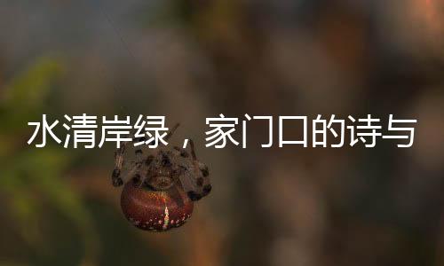 水清岸綠，家門口的詩與遠方——美好的綠色生活展望