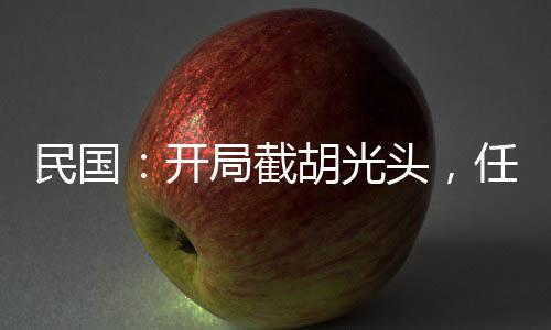 民國：開局截胡光頭，任黃埔校長