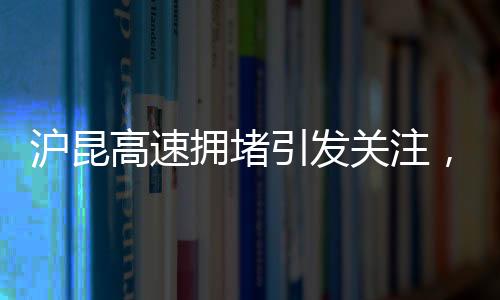 滬昆高速擁堵引發(fā)關(guān)注，交警發(fā)聲解疑答惑