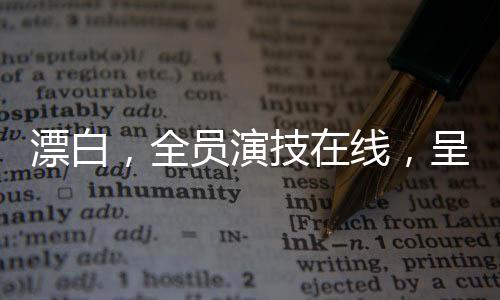 漂白，全員演技在線，呈現(xiàn)精彩絕倫的視聽盛宴