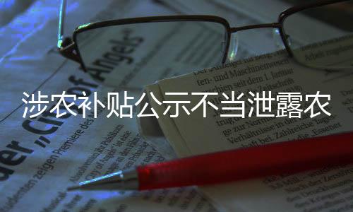 涉農(nóng)補(bǔ)貼公示不當(dāng)泄露農(nóng)民隱私，引發(fā)社會(huì)關(guān)注