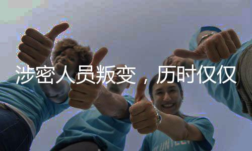 涉密人員叛變，歷時僅僅48小時即被抓獲，彰顯了我國的實力與效率