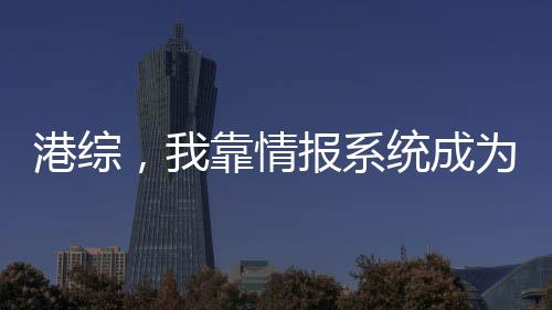 港綜，我靠情報系統(tǒng)成為幕后黑手