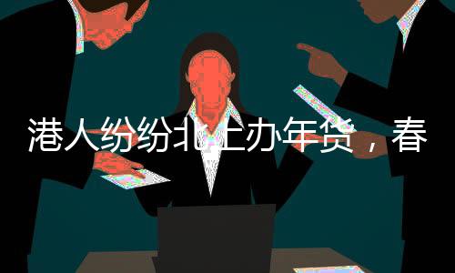 港人紛紛北上辦年貨，春節(jié)購物熱潮涌動(dòng)