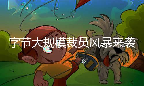 字節(jié)大規(guī)模裁員風(fēng)暴來(lái)襲，員工離職人數(shù)高達(dá)353人