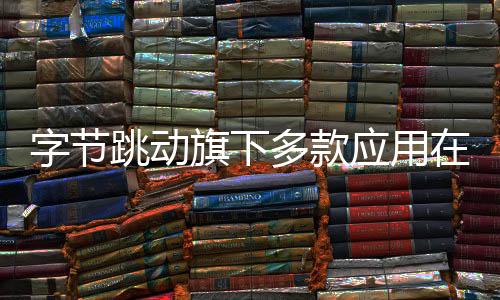 字節(jié)跳動旗下多款應(yīng)用在美國停服，全球擴(kuò)張?jiān)庥鲋卮筇魬?zhàn)
