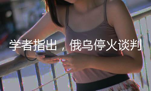 學者指出，俄烏?；鹫勁忻媾R三大難題待解