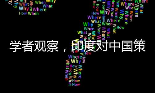 學(xué)者觀察，印度對中國策略轉(zhuǎn)變，從未如此主動