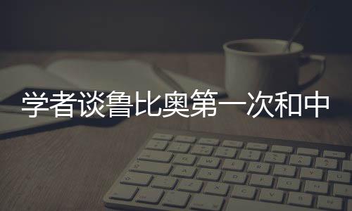 學(xué)者談魯比奧第一次和中方正式交流，開(kāi)啟中美友好交流新篇章