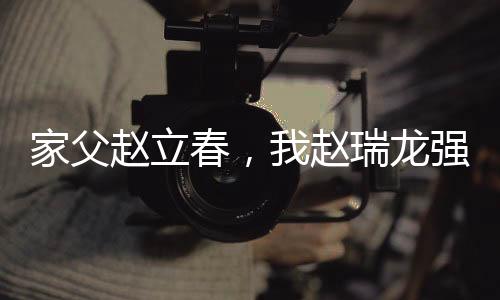 家父趙立春，我趙瑞龍強(qiáng)納鐘小艾