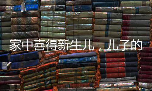 家中喜得新生兒，兒子的接生奇跡彰顯家庭的溫馨力量