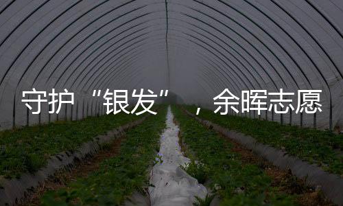 守護(hù)“銀發(fā)”，余暉志愿團(tuán)再添新力量