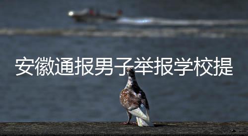安徽通報(bào)男子舉報(bào)學(xué)校提前開(kāi)學(xué)遭懟事件，各方回應(yīng)與深度解析