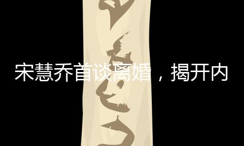 宋慧喬首談離婚，揭開內(nèi)心世界的真實(shí)聲音