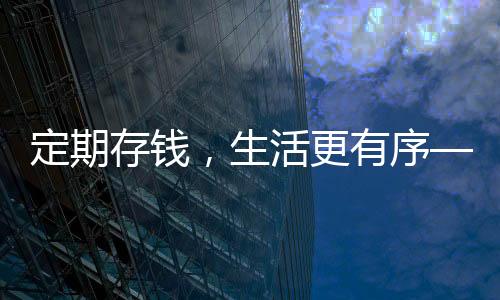 定期存錢，生活更有序——存錢助睡眠改善的現(xiàn)象觀察