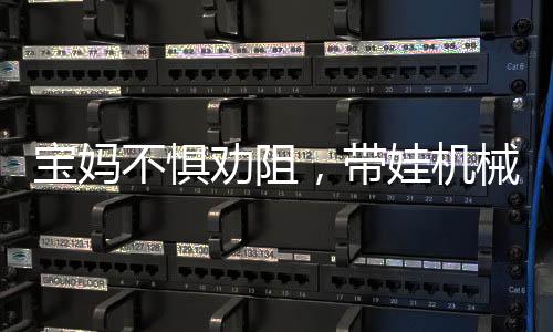 寶媽不懼勸阻，帶娃機(jī)械廠上班，勇敢還是冒險(xiǎn)？