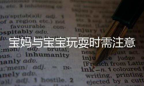 寶媽與寶寶玩耍時需注意，眼睛感染腳氣事件提醒家長注意兒童安全