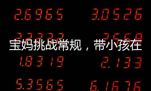 寶媽挑戰(zhàn)常規(guī)，帶小孩在機械廠工作，一線決策與多面探討
