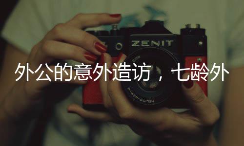 外公的意外造訪，七齡外孫的溫情招待