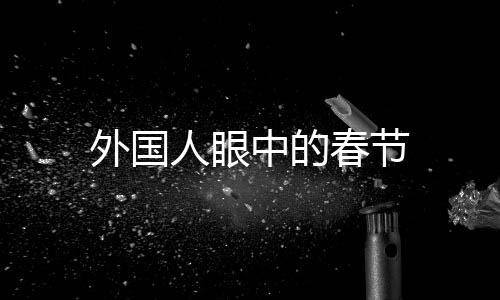 外國(guó)人眼中的春節(jié)
