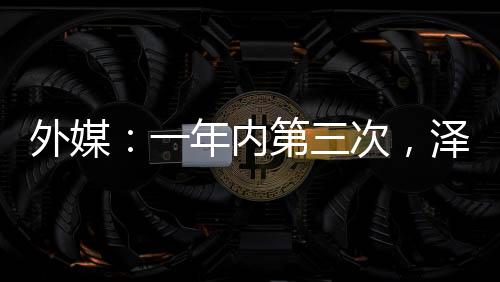 外媒：一年內(nèi)第三次，澤連斯基更換重要指揮官