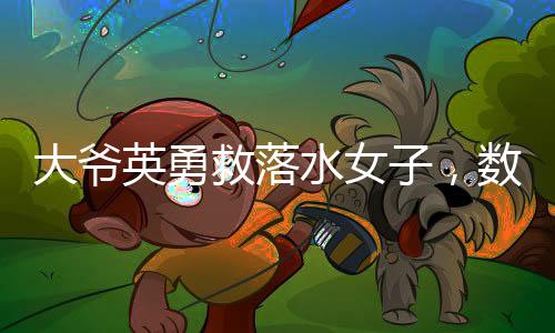 大爺英勇救落水女子，數(shù)次被按進(jìn)水中，彰顯人間真情