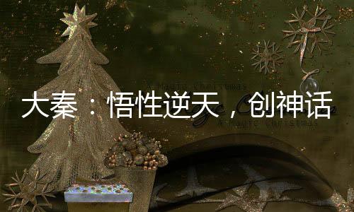 大秦：悟性逆天，創(chuàng)神話仙秦！