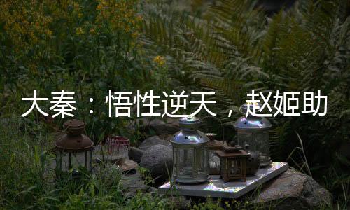 大秦：悟性逆天，趙姬助我長生！