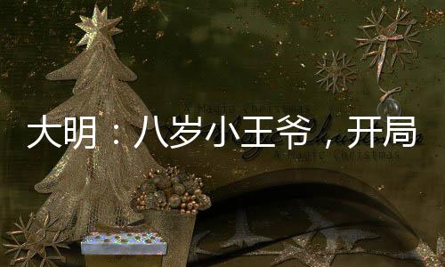 大明：八歲小王爺，開(kāi)局炮轟朱棣