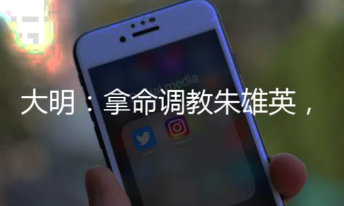 大明：拿命調(diào)教朱雄英，老朱淚崩