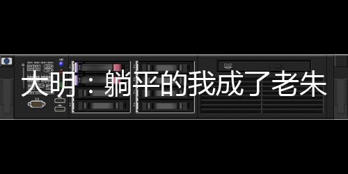 大明：躺平的我成了老朱的希望？