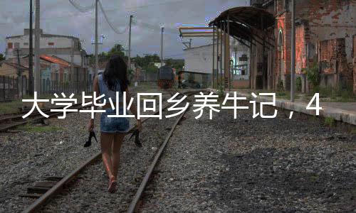 大學(xué)畢業(yè)回鄉(xiāng)養(yǎng)牛記，4000頭牛打造的生態(tài)繁榮之路