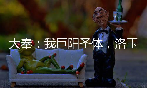大奉：我巨陽圣體，洛玉衡求雙修
